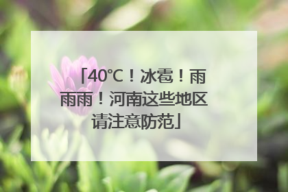 40℃！冰雹！雨雨雨！河南这些地区 请注意防范