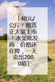 40元/公斤！榴莲正大量上市！水果批发商：价格还在降，一天卖出2000箱
