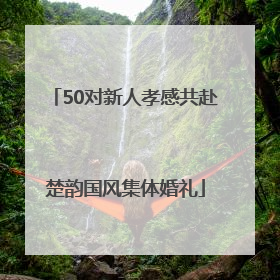 50对新人孝感共赴楚韵国风集体婚礼
