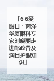 6·6爱眼日：菏泽华厦眼科专家刘晓丽走进邮政普及润目护眼知识