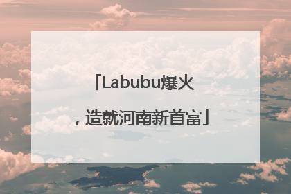 Labubu爆火，造就河南新首富